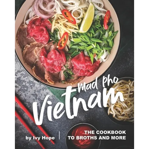 Mad Pho Vietnam: The Cookbook to Broths and More - Paperback