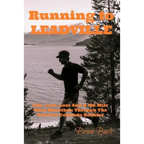 Running To Leadville: Life, Love, Loss and a 100 Mile Ultra Marathon Through The Colorado Rockies - Paperback