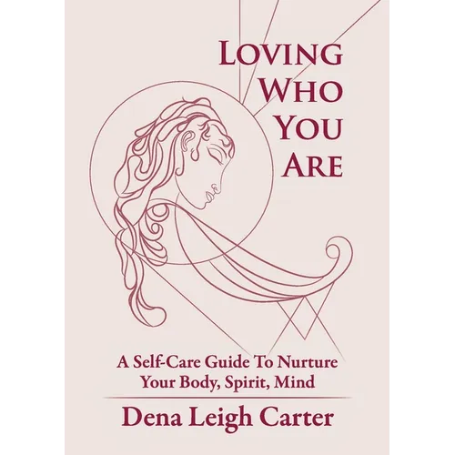 Loving Who You Are: A Self-Care Guide To Nurture Your Body, Spirit, Mind - Paperback