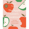 The Apple Lover's Cookbook: Revised and Updated - Hardcover
