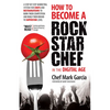 How to Become a Rock Star Chef in the Digital Age: A Step-By-Step Marketing System for Chefs and Restaurateurs to Burn Their Competition and Build The - Paperback
