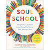 Soul School: Taking Kids on a Joy-Filled Journey Through the Heart of Black American Culture - Paperback