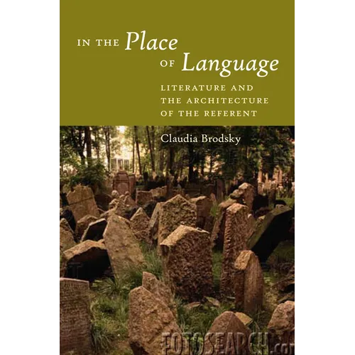 In the Place of Language: Literature and the Architecture of the Referent - Hardcover