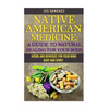 Native American Medicine: A Guide To Natural Healing For Your Body - Paperback