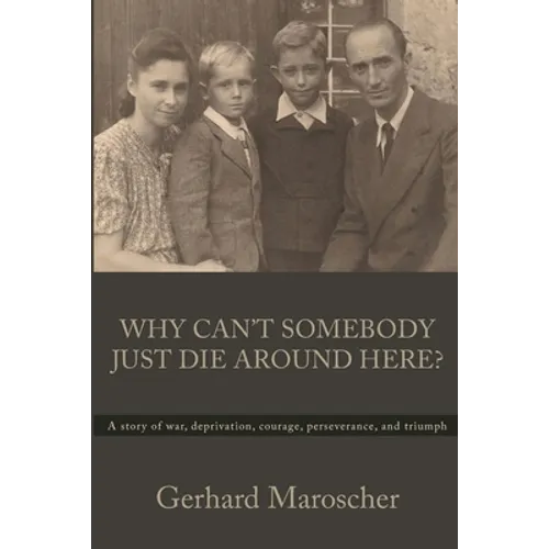 Why Can't Somebody Just Die Around Here?: A story of war, deprivation, courage, perseverance, and triumph - Paperback