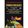Conversational Spanish Dialogues for Beginners and Intermediate Students: 100 Spanish Conversations and Short Stories Conversational Spanish Language - Paperback
