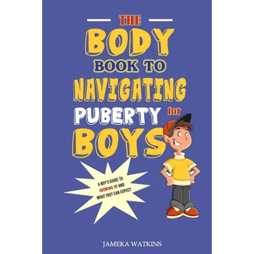 The Body Book to Navigating Puberty for Boys: A Boy's Guide to Growing Up and What they Can Expect - Paperback