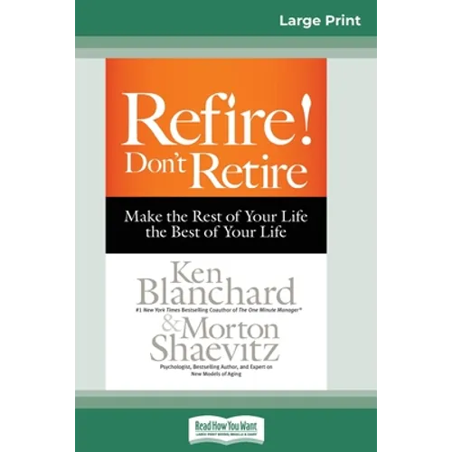 Refire! Don't Retire: Make the Rest of Your Life the Best of Your Life (16pt Large Print Edition) - Paperback