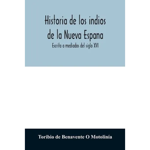 Historia de los indios de la Nueva Espana: Escrita a mediados del siglo XVI - Paperback