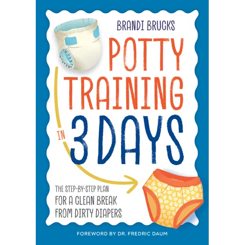 Potty Training in 3 Days: The Step-By-Step Plan for a Clean Break from Dirty Diapers - Paperback