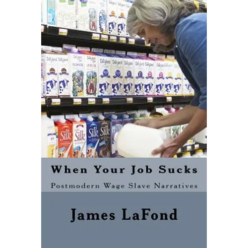When Your Job Sucks: Postmodern Wage Slave Narratives - Paperback