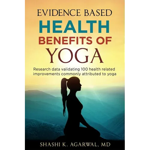 Evidence Based Health Benefits of Yoga: Research data validating 100 health related improvements commonly attributed to yoga - Paperback