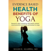 Evidence Based Health Benefits of Yoga: Research data validating 100 health related improvements commonly attributed to yoga - Paperback