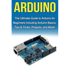 Arduino: The Ultimate Guide to Arduino for Beginners Including Arduino Basics, Tips & Tricks, Projects, and More! - Paperback