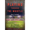 Playing Through the Whistle: Steel, Football, and an American Town - Paperback