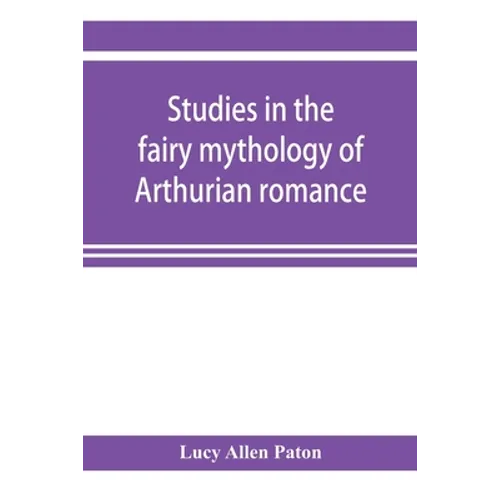 Studies in the fairy mythology of Arthurian romance - Paperback
