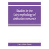 Studies in the fairy mythology of Arthurian romance - Paperback