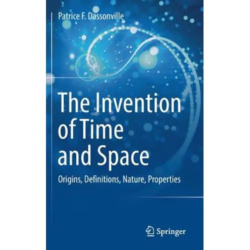 The Invention of Time and Space: Origins, Definitions, Nature, Properties - Hardcover