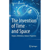 The Invention of Time and Space: Origins, Definitions, Nature, Properties - Hardcover