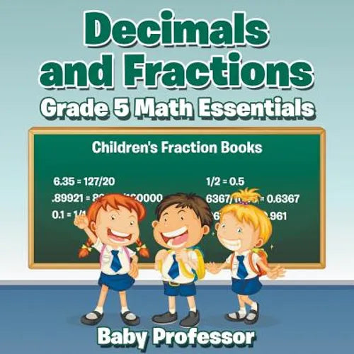 Decimals and Fractions Grade 5 Math Essentials: Children's Fraction Books - Paperback