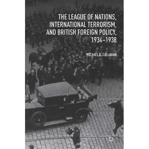 The League of Nations, International Terrorism, and British Foreign Policy, 1934-1938 - Hardcover