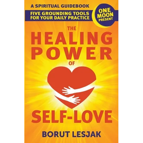 The Healing Power of Self-Love: A Spiritual Guidebook: Five Grounding Tools For Your Daily Practice - Paperback