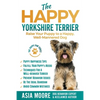 The Happy Yorkshire Terrier: Raise Your Puppy to a Happy, Well-Mannered Dog - Paperback