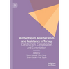 Authoritarian Neoliberalism and Resistance in Turkey: Construction, Consolidation, and Contestation - Paperback