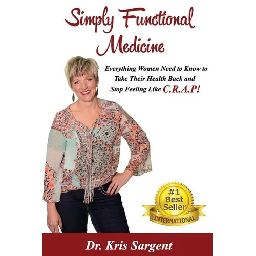 Simply Functional Medicine: Everything WOmen Need to Know to Take Their Health Back and Stop Feeling Like C.R.A.P! - Paperback