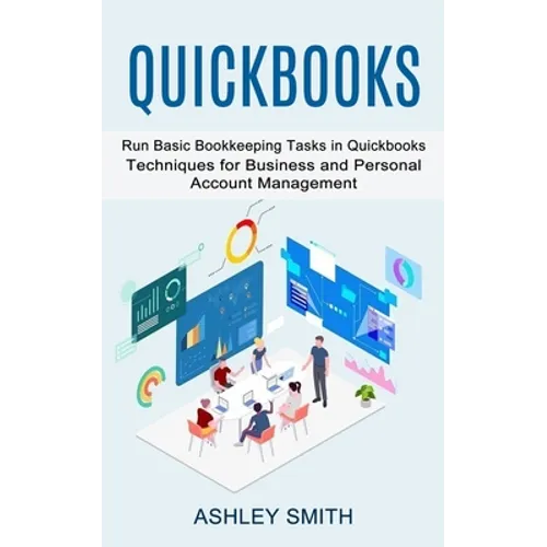 Quickbooks: Run Basic Bookkeeping Tasks in Quickbooks (Techniques for Business and Personal Account Management) - Paperback