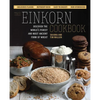 The Einkorn Cookbook: Discover the World's Purest and Most Ancient Form of Wheat: Delicious Flavor - Nutrient-Rich - Easy to Digest - Non-Hybridized - Paperback