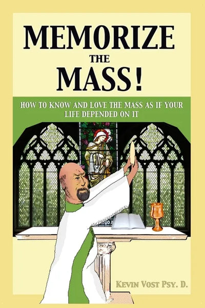 Memorize the Mass!: How to Know and Love the Mass as if your Life depended on It - Paperback