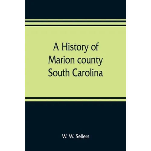 A history of Marion county, South Carolina, from its earliest times to the present, 1901 - Paperback