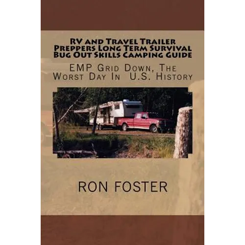 RV and Travel Trailer Preppers Long Term Survival Bug Out Skills Camping Guide: Grid Down, The Worst Day In US History - Paperback