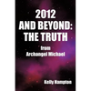2012 and Beyond: The Truth: From Archangel Michael - Paperback