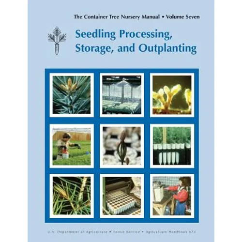 The Container Tree Nursery Manual Volume 7: Seedling Processing, Storage and Outplanting (Agriculture Handbook 674) - Paperback