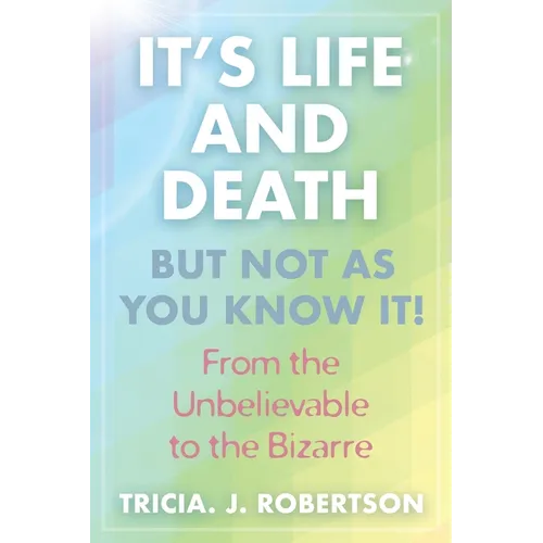"It's Life And Death, But Not As You Know It!: From the Unbelievable to the Bizarre " - Paperback