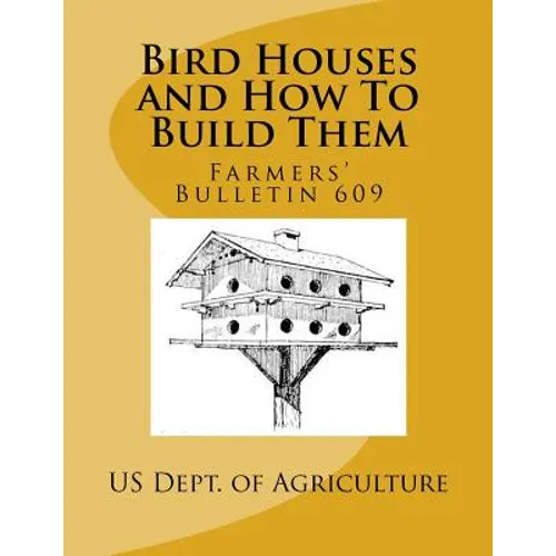 Bird Houses and How To Build Them: Farmers' Bulletin 609 - Paperback