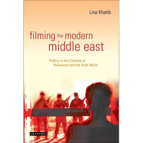 Filming the Modern Middle East: Politics in the Cinemas of Hollywood and the Arab World - Paperback