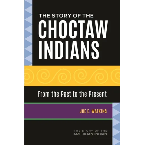 The Story of the Choctaw Indians: From the Past to the Present - Hardcover