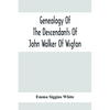 Genealogy Of The Descendants Of John Walker Of Wigton, Scotland, With Records Of A Few Allied Families: Also War Records And Some Fragmentary Notes Pe - Paperback