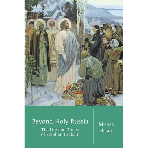 Beyond Holy Russia: The Life and Times of Stephen Graham - Paperback