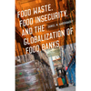 Food Waste, Food Insecurity, and the Globalization of Food Banks - Paperback