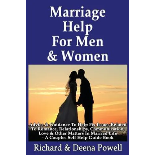 Marriage Help For Men & Women: Advice & Guidance To Help Fix Issues Related To Romance, Relationships, Communication, Love & Other Matters In Married - Paperback