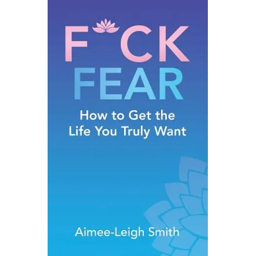 F*Ck Fear: How to Get the Life You Truly Want - Paperback