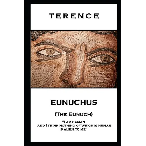 Terence - Eunuchus (The Eunuch): 'I am human and I think nothing of which is human is alien to me'' - Paperback