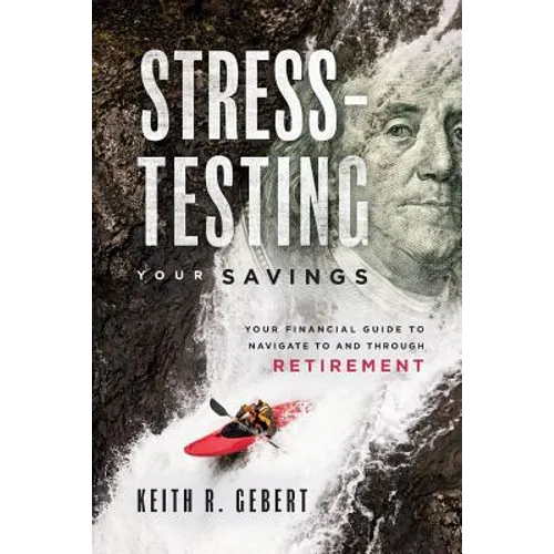 Stress-Testing Your Savings: Your Financial Guide to Navigate to and Through Retirement - Paperback