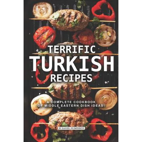 Terrific Turkish Recipes: A Complete Cookbook of Middle Eastern Dish Ideas! - Paperback