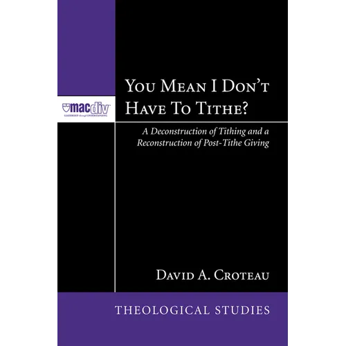 You Mean I Don't Have to Tithe?: A Deconstruction of Tithing and a Reconstruction of Post-Tithe Giving - Hardcover