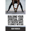 Building Your Spiritual Core: 101 Creative Ways to Connect with God - Paperback
